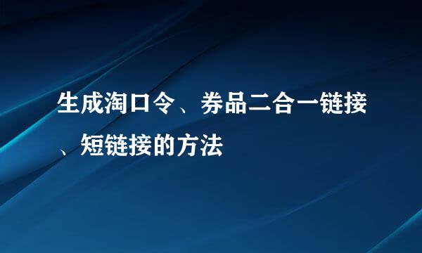 生成淘口令、券品二合一链接、短链接的方法