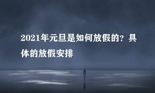 2021年元旦是如何放假的？具体的放假安排