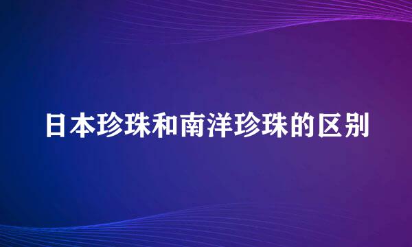 日本珍珠和南洋珍珠的区别
