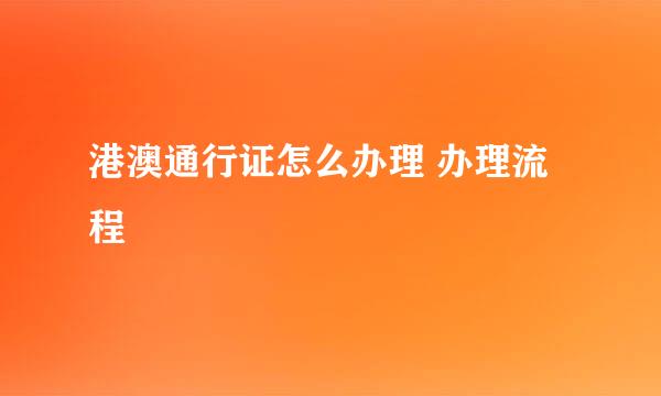 港澳通行证怎么办理 办理流程