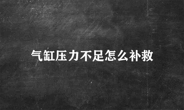 气缸压力不足怎么补救