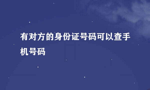 有对方的身份证号码可以查手机号码