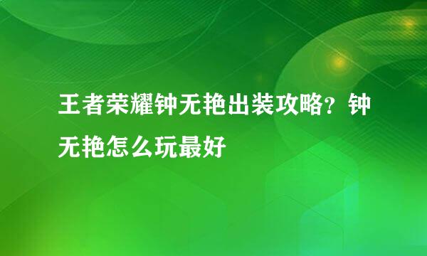 王者荣耀钟无艳出装攻略？钟无艳怎么玩最好