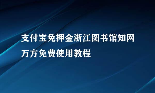 支付宝免押金浙江图书馆知网万方免费使用教程