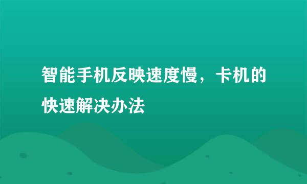 智能手机反映速度慢，卡机的快速解决办法