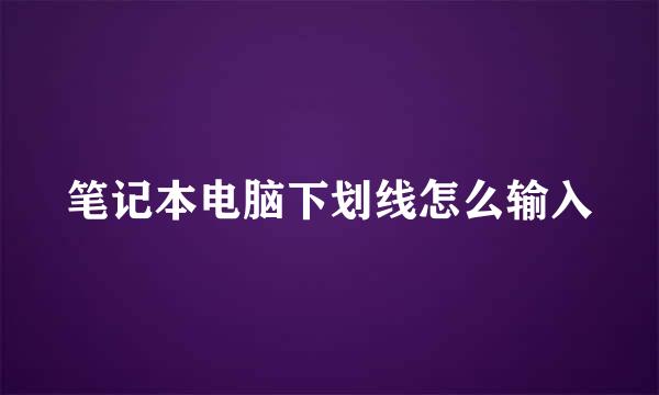 笔记本电脑下划线怎么输入