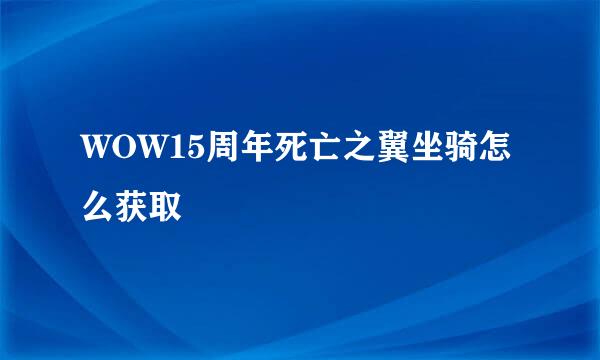 WOW15周年死亡之翼坐骑怎么获取