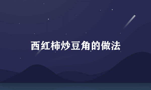 西红柿炒豆角的做法