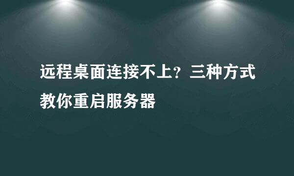 远程桌面连接不上？三种方式教你重启服务器