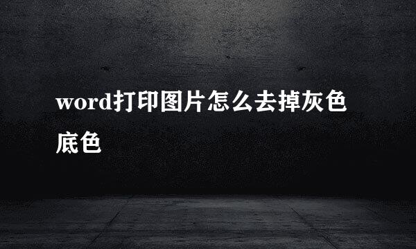 word打印图片怎么去掉灰色底色