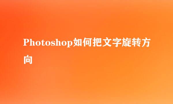 Photoshop如何把文字旋转方向