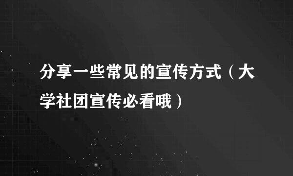 分享一些常见的宣传方式（大学社团宣传必看哦）