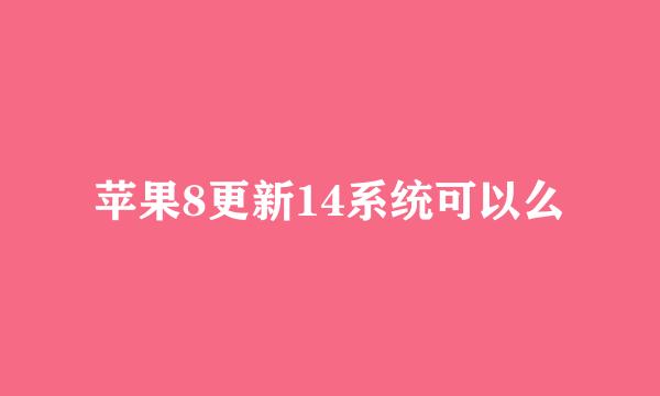 苹果8更新14系统可以么