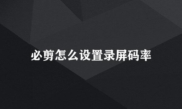 必剪怎么设置录屏码率