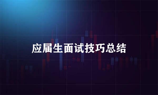 应届生面试技巧总结