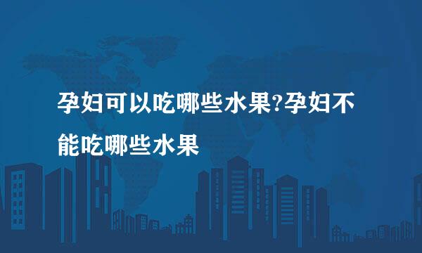 孕妇可以吃哪些水果?孕妇不能吃哪些水果