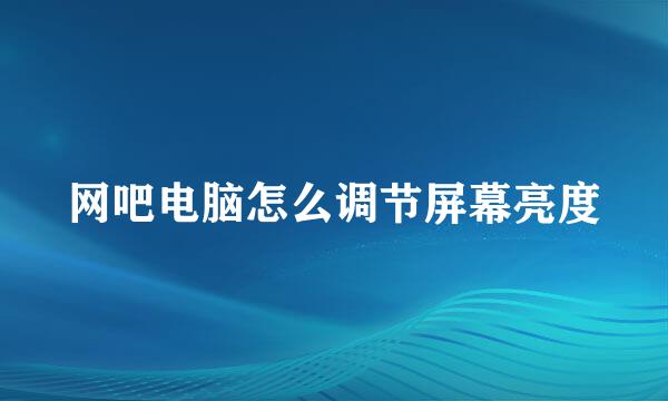 网吧电脑怎么调节屏幕亮度