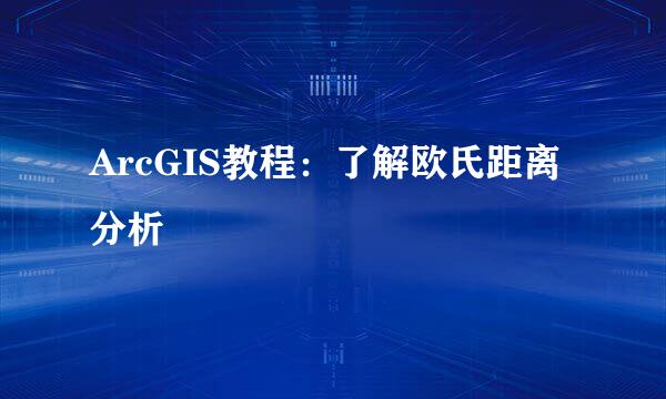 ArcGIS教程：了解欧氏距离分析