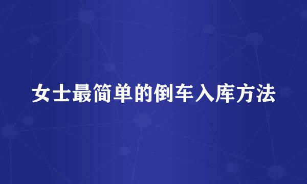 女士最简单的倒车入库方法