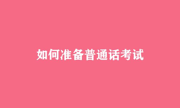 如何准备普通话考试