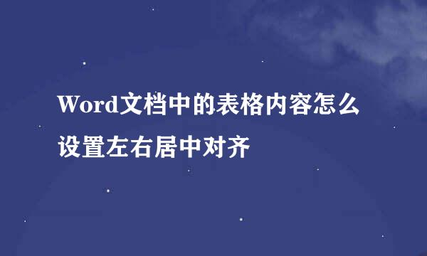 Word文档中的表格内容怎么设置左右居中对齐