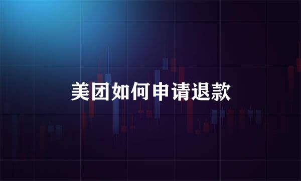 美团如何申请退款