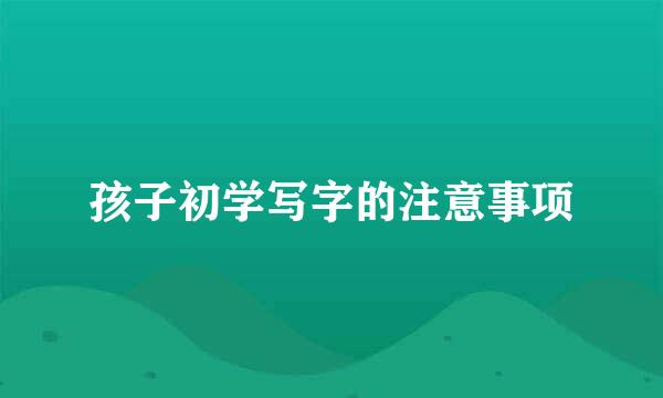 孩子初学写字的注意事项