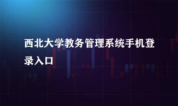 西北大学教务管理系统手机登录入口