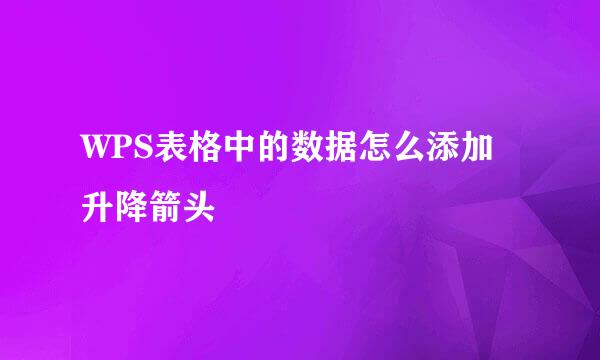 WPS表格中的数据怎么添加升降箭头