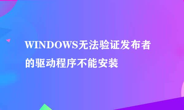 WINDOWS无法验证发布者的驱动程序不能安装