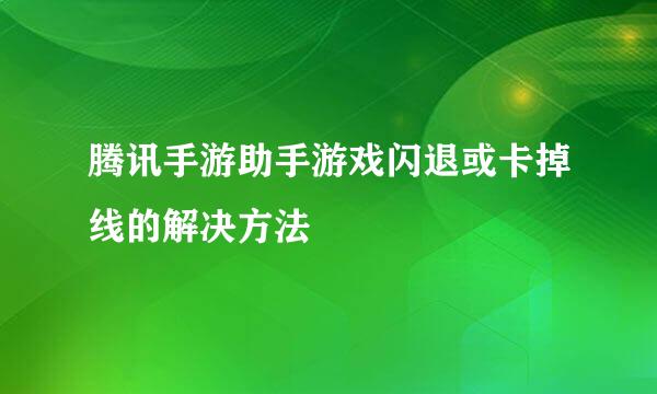 腾讯手游助手游戏闪退或卡掉线的解决方法