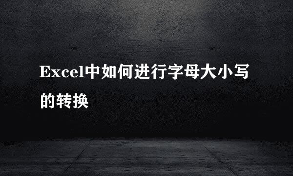 Excel中如何进行字母大小写的转换