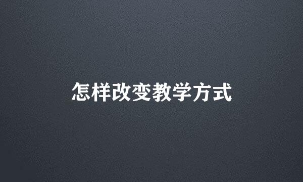 怎样改变教学方式
