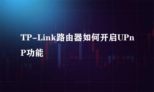 TP-Link路由器如何开启UPnP功能