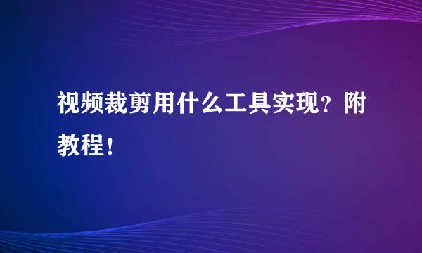 视频裁剪用什么工具实现？附教程！