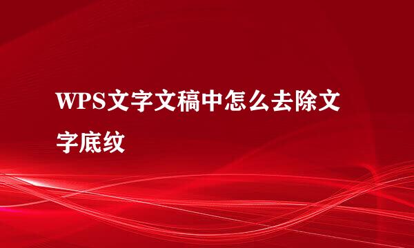 WPS文字文稿中怎么去除文字底纹