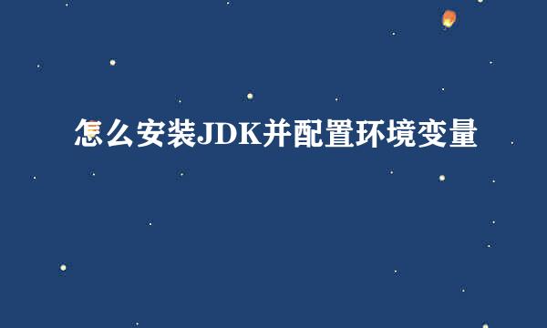 怎么安装JDK并配置环境变量