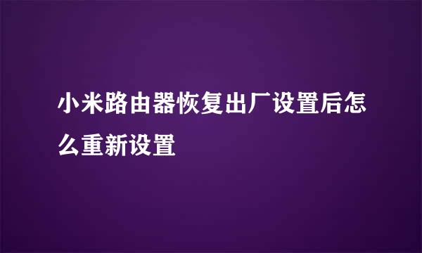 小米路由器恢复出厂设置后怎么重新设置