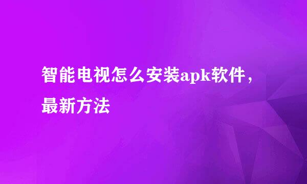 智能电视怎么安装apk软件，最新方法