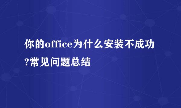 你的office为什么安装不成功?常见问题总结