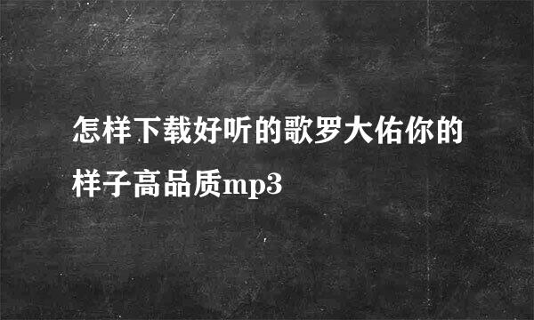怎样下载好听的歌罗大佑你的样子高品质mp3
