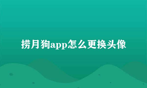 捞月狗app怎么更换头像