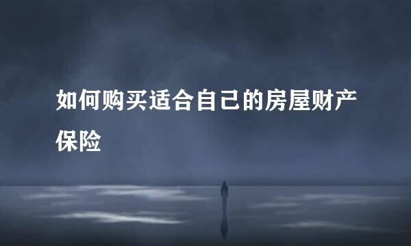 如何购买适合自己的房屋财产保险