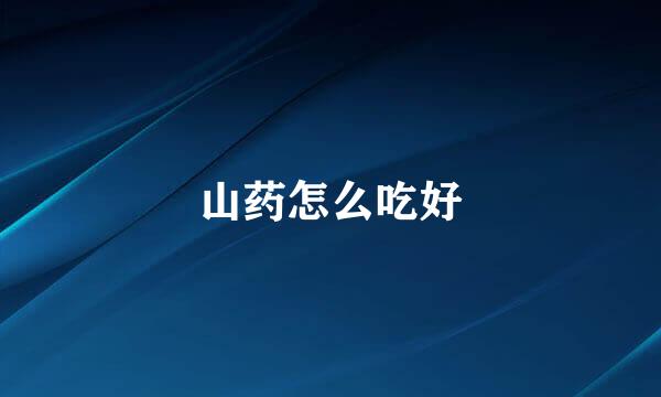 山药怎么吃好