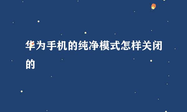 华为手机的纯净模式怎样关闭的