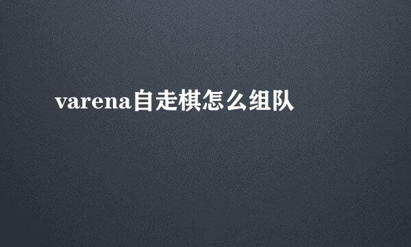 varena自走棋怎么组队