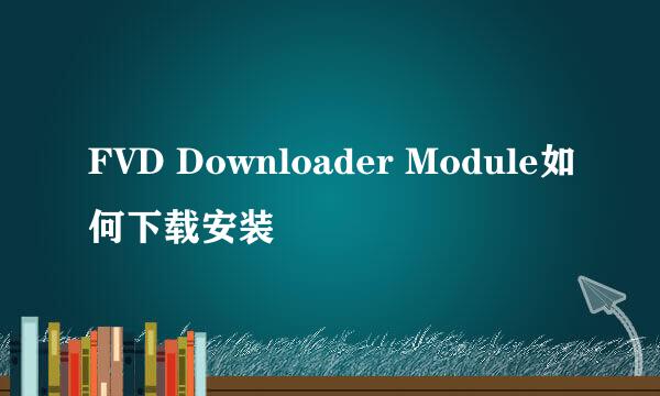 FVD Downloader Module如何下载安装