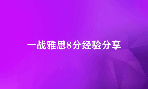 一战雅思8分经验分享