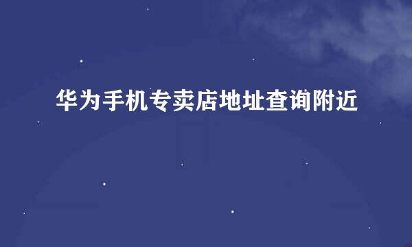 华为手机专卖店地址查询附近