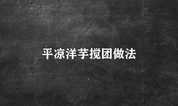 平凉洋芋搅团做法